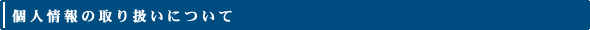 個人情報の取り扱いについて